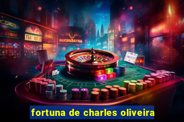 fortuna de charles oliveira